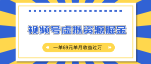 视频号虚拟资源掘金,一单69元单月收益过万-云帆项目库