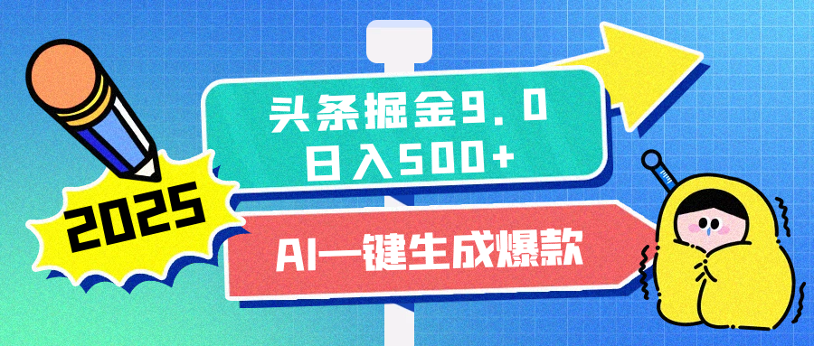 2025头条掘金9.0最新玩法，AI一键生成爆款文章-云帆项目库